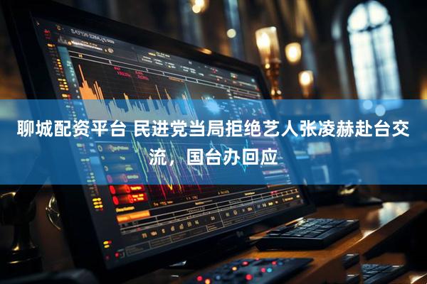 聊城配资平台 民进党当局拒绝艺人张凌赫赴台交流，国台办回应